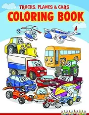 Trucks, Planes & Cars Coloring Book: Kids Coloring Book with Monster Trucks, Fire Trucks, Dump Trucks, Garbage Trucks, Cars, Trains, Tractors, and ... truck Colouring Book for Kids and Adults New.