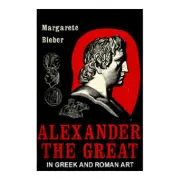 Alexander the Great in Greek and Roman Art by M. Beiber (SD139)