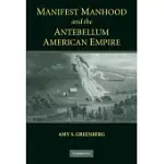 MANIFEST MANHOOD AND THE ANTEBELLUM AMERICAN EMPIRE
