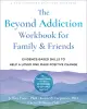 The Beyond Addiction Workbook for Family and Friends: Evidence-Based Skills to Help a Loved One Make Positive Change