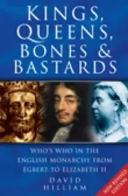 Kings, Queens, Bones & Bastards: Who's Who in the English Monarchy from Egbert t
