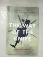 【書寶二手書T3／財經企管_E5G】THE WAY OF THE KNIFE: THE CIA, A SECRET ARMY, AND A WAR AT THE ENDS OF THE EARTH_MAZZETTI, MARK