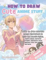 How to Draw Cute Anime Stuff: Learn to Draw Adorable Manga Characters in Chibi a