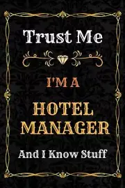 Hotel Manager Notebook Planner: Trust Me, I'm a And I Know...