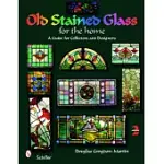 OLD STAINED GLASS FOR THE HOME: A GUIDE FOR COLLECTORS AND DESIGNERS