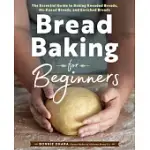 BREAD BAKING FOR BEGINNERS: THE ESSENTIAL GUIDE TO BAKING KNEADED BREADS, NO-KNEAD BREADS, AND ENRICHED BREADS