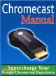 Chromecast Manual ― Supercharge Your Google Chromecast Experience
