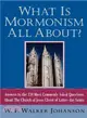 What Is Mormonism All About ― Answers to the 150 Most Commonly Asked Questions About the Church of Jesus Christ of Latter-Day Saints