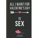 All I Want For Valentine’’s Day Is Sex: Funny Valentines Day Cards Notebook and Journal to Show Your Love and Humor. ... Surprise Present for Adults of