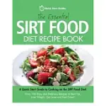 THE ESSENTIAL SIRT FOOD DIET RECIPE BOOK: A QUICK START GUIDE TO COOKING ON THE SIRT FOOD DIET! OVER 100 EASY AND DELICIOUS RECIPES TO BURN FAT, LOSE