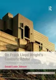 On Frank Lloyd Wright's Concrete Adobe : Irving Gill, Rudolph Schindler and t...