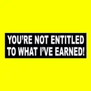 "YOU'RE NOT ENTITLED TO WHAT I'VE EARNED" Conservative BUMPER STICKER maga 2020