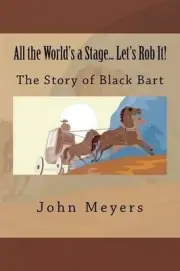 All the World's a Stage... Let's Rob It!: The Story of Black bart by Dr John Mey