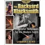 THE BACKYARD BLACKSMITH: TRADITIONAL TECHNIQUES FOR THE MODERN SMITH