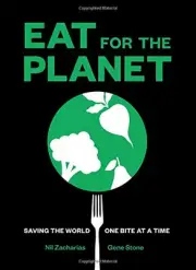 EAT FOR THE PLANET: SAVING THE WORLD ONE BITE AT A TIME By Nil Zacharias & Gene