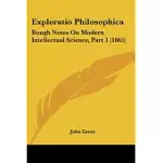 EXPLORATIO PHILOSOPHICA: ROUGH NOTES ON MODERN INTELLECTUAL SCIENCE