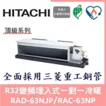 💕含標準安裝💕日立冷氣 頂級系列R32變頻埋入式 一對一冷暖 RAD-63NJP/RAC-63NP