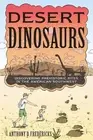 Desert Dinosaurs: Discovering Prehistoric Sites in the American Southwest by Ant