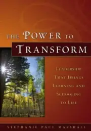 The Power to Transform : Leadership That Brings Learning and Schooling to...