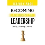 BECOMING A STUDENT OF LEADERSHIP: MAKING LEADERSHIP A PRACTICE