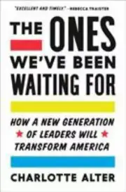 The Ones We've Been Waiting For: How a New Generation of Leaders Will Transform