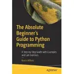 THE ABSOLUTE BEGINNER’S GUIDE TO PYTHON PROGRAMMING: A STEP-BY-STEP GUIDE WITH EXAMPLES AND LAB EXERCISES