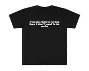 If Being Racist is Wrong Then I Don't Want to be Racist Meme T Shirt