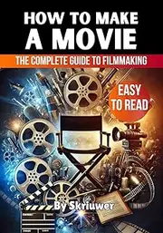 How to Make a Movie: The Complete Guide to Filmmaking
