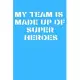 My Team is Made Up of Super Heroes: lined notebook Great Gift Idea With Funny Saying On Cover, Coworkers (120 Pages, Lined Blank 6x9) Employees, Clubs