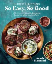 Shred Happens: So Easy, So Good: 100+ Protein-packed Mediterranean Favourites wi