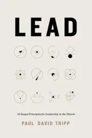 Lead: 12 Gospel Principles for Leadership in the Church (with Study...