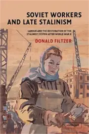 Soviet Workers and Late Stalinism: Labour and the Restoration of the Stalinist S