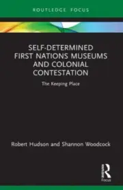 Self-Determined First Nations Museums and Colonial Contestation: The Keeping