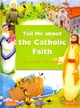 Tell Me About the Catholic Faith ― From the Bible to the Sacraments