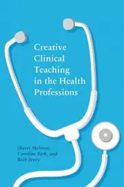 Creative Clinical Teaching in the Health Professions by Sherri Melrose Paperback