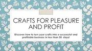 Crafts for Pleasure and Profit: Discover how to turn your crafts into a successful and profitable business in less than 30 days!