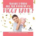SHOULD I SPEND ALL THE MONEY IN MY PIGGY BANK? EARN MONEY BOOKS GRADE 3 ECONOMICS