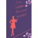 I am confident, brave and beautiful: Be Brave, Be Bold, Be You, be bold be brave, be brave be strong, be kind, mighty girl notebook