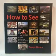HOW TO SEE : A GUIDE TO READING OUR MAN-MADE ENVIRONMENT By George Nelson *VG+*