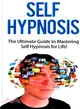 Self Hypnosis ― The Ultimate Guide to Mastering Self Hypnosis for Life in 30 Minutes or Less!