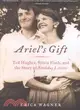 Ariel's Gift: Ted Hughes, Sylvia Plath, and the Story of Birthday Letters