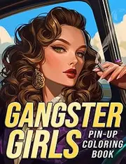 Pin-up Gangster Girls Coloring Book: Elegant Rebels Coloring Pages For All Ages With Nostalgia Illustrations And Dramatic Scenes, and Old-School Swagger Designs To Color & Have Fun