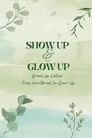 Show Up and Glow Up : Breakup edition: Breakup Journal for Women | Guided Prompts for Healing After Heartbreak, Building Self-Love, Confidence, and Letting Go