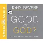 GOOD OR GOD?: WHY GOOD WITHOUT GOD ISN’T ENOUGH