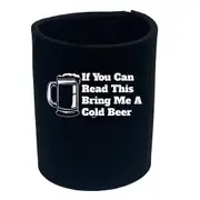 Alcohol If You Can Read This Bring Me A Cold Beer - Funny Novelty Stubby Holder