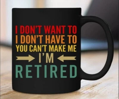 I Don't Want To I Don't Have To You Can't Make Me I'm Retired Mug Retirement Gif