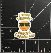 I Was Happier Before I Woke Up Vinyl Sticker Not Happy Face Sunglasses Durable