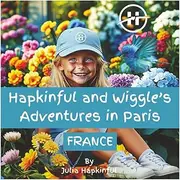 Hapkinful and Wiggle's Adventures in Paris, France: A Children's Story Book about happiness, kindness and gratitude. Inspiring children to get the ... Including a little history about Paris too!