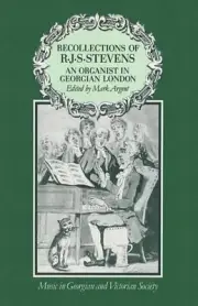 Recollections of R.J.S.Stevens: An Organist in Georgian London by Mark Argent (E
