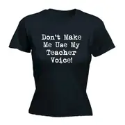 Teacher Voice Dont Make Me Use My - Funny Novelty Womens T-Shirt T Shirt Tshirt